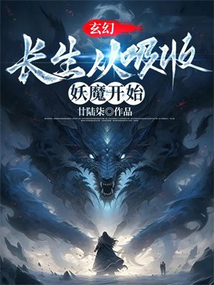 玄幻：长生从吸收妖魔开始无错小说