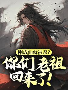 刚成仙就被杀？你们老祖回来了！By{author}