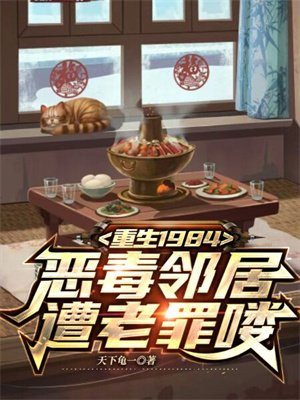 重生1984，恶毒邻居遭老罪喽无错小说