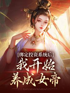 绑定投资系统后，我开始养成女帝全文