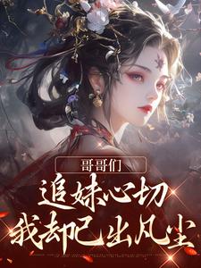 哥哥们追妹心切，我却已出凡尘 By{author}