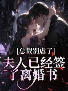 总裁别虐了，夫人已经签了离婚书 By{author}