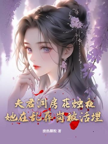 夫君洞房花烛夜，她在乱葬岗被活埋全文