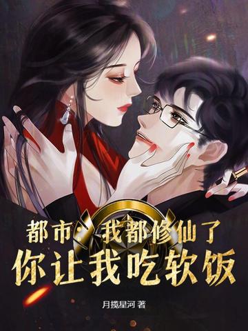 都市：我都修仙了，你让我吃软饭？By{author}