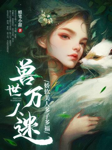 兽世万人迷：娇软美人多子多福 By{author}