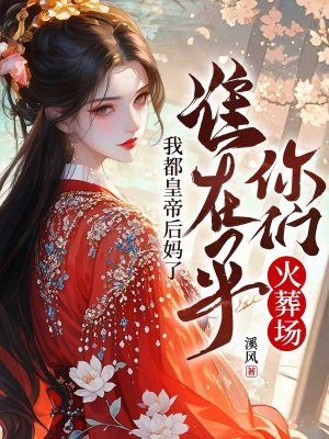 我都皇帝后妈了，谁在乎你们火葬场 By{author}