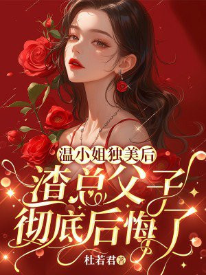 温小姐独美后，渣总父子彻底后悔了 By{author}