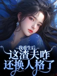 我重生后，这渣夫咋还换人格了By{author}