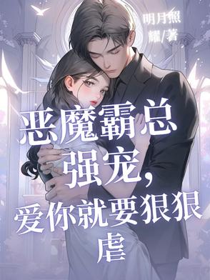 恶魔霸总强宠，爱你就要狠狠虐By{author}